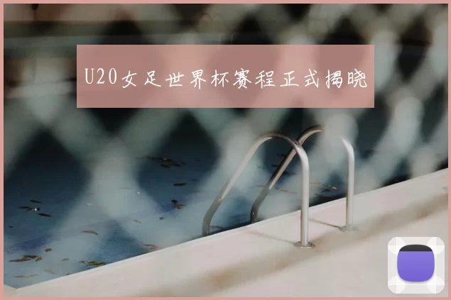 U20女足世界杯赛程正式揭晓