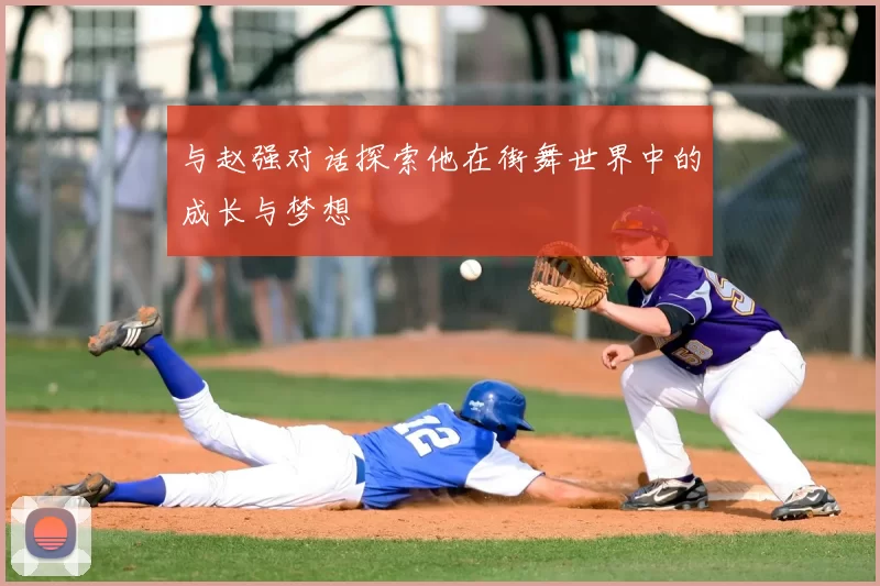 与赵强对话探索他在街舞世界中的成长与梦想