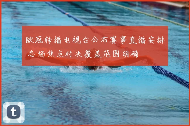 欧冠转播电视台公布赛事直播安排 各场焦点对决覆盖范围明确