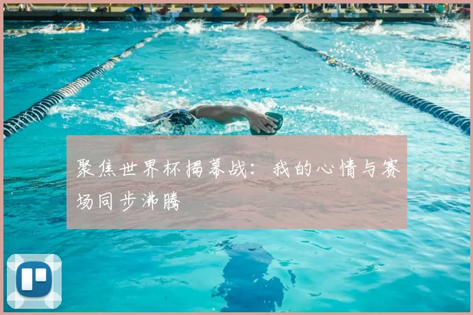 聚焦世界杯揭幕战：我的心情与赛场同步沸腾