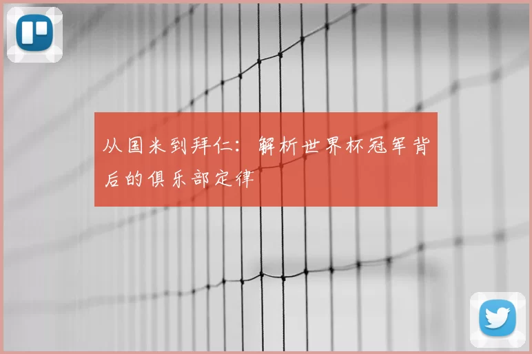 从国米到拜仁:解析世界杯冠军背后的俱乐部定律