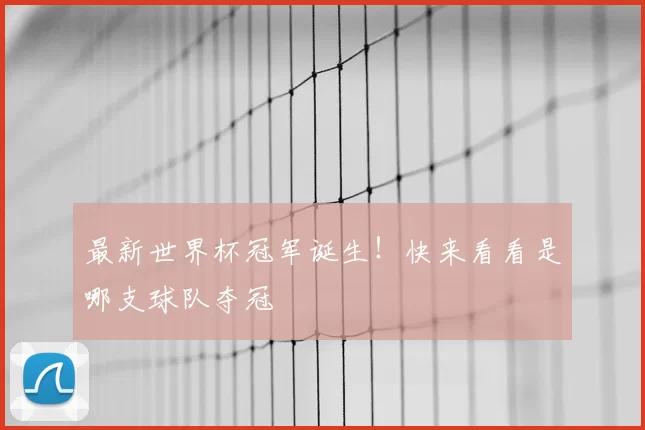 最新世界杯冠军诞生！快来看看是哪支球队夺冠