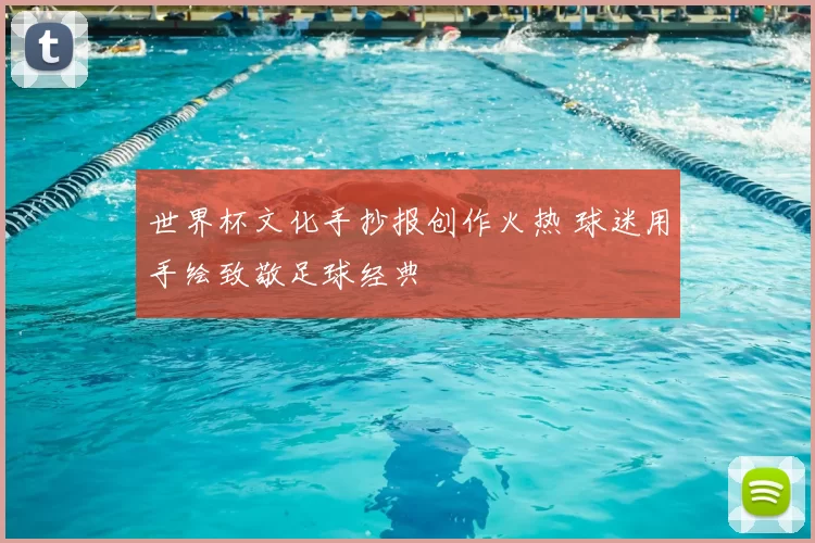 世界杯文化手抄报创作火热 球迷用手绘致敬足球经典