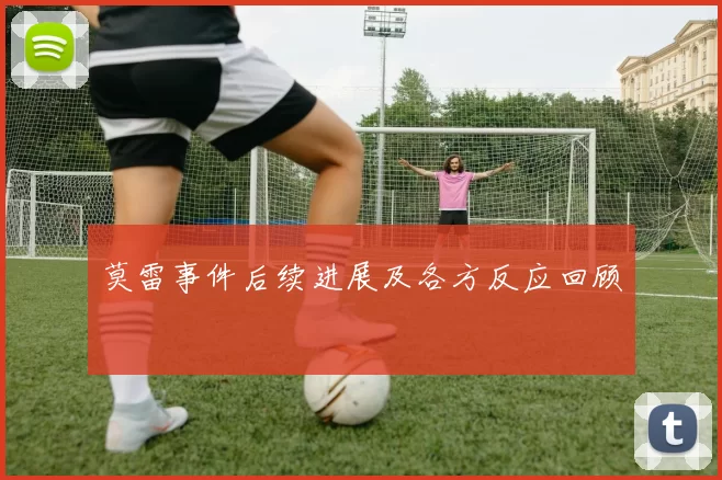 莫雷事件后续进展及各方反应回顾