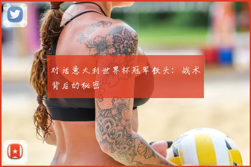 对话意大利世界杯冠军教头:战术背后的秘密