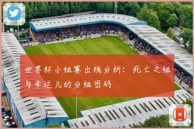 世界杯小组赛出线分析：死亡之组与幸运儿的分组密码