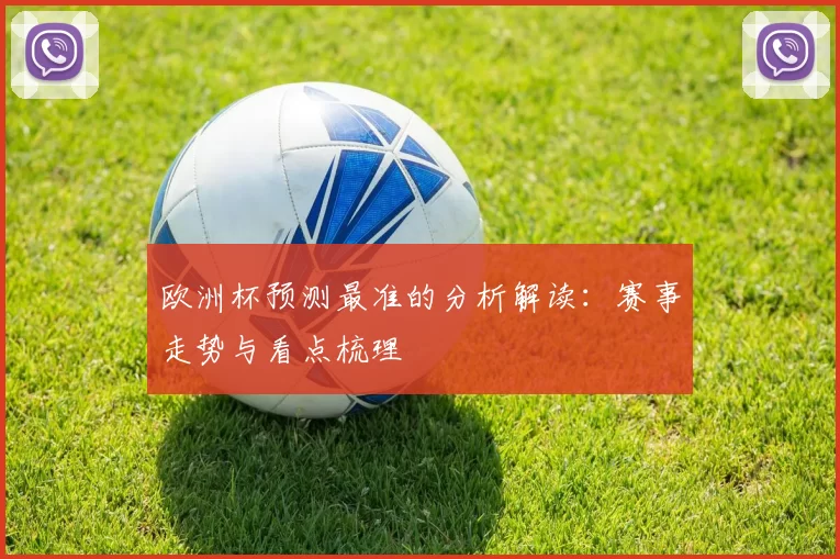 欧洲杯预测最准的分析解读：赛事走势与看点梳理