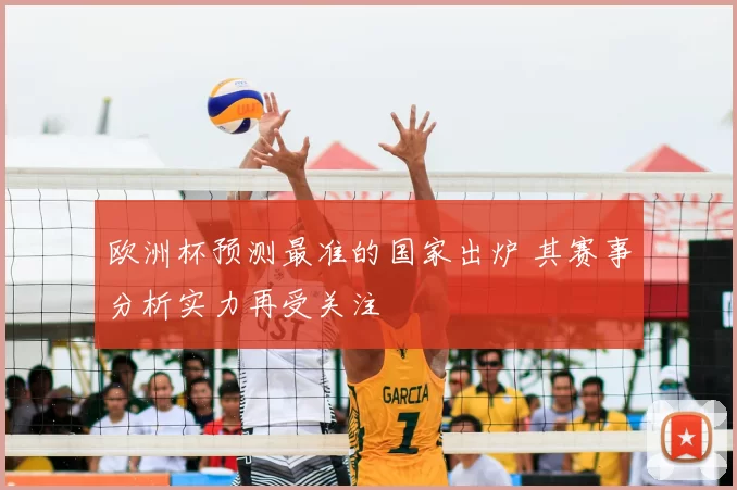 欧洲杯预测最准的国家出炉 其赛事分析实力再受关注