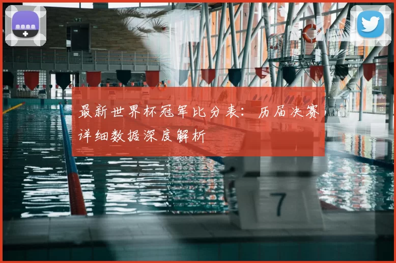 最新世界杯冠军比分表：历届决赛详细数据深度解析